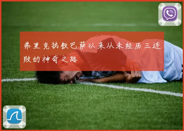 弗里克执教巴萨以来从未经历三连败的神奇之路