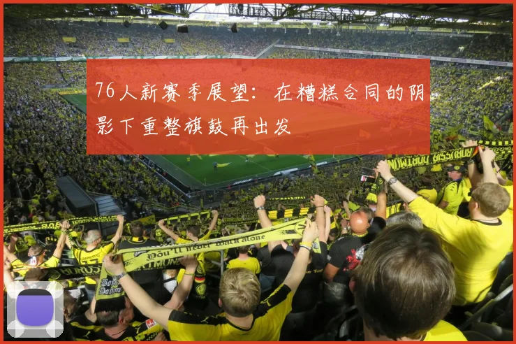 76人新赛季展望：在糟糕合同的阴影下重整旗鼓再出发
